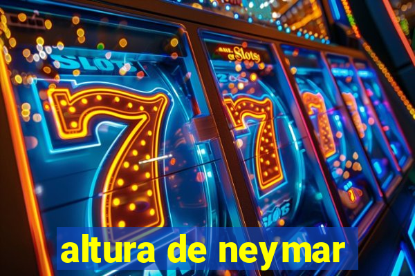 altura de neymar